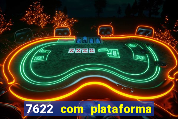 7622 com plataforma de jogos